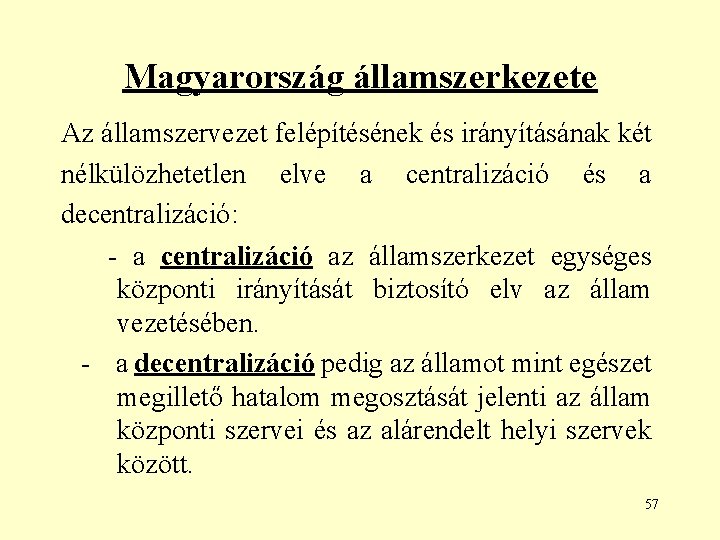 Magyarország államszerkezete Az államszervezet felépítésének és irányításának két nélkülözhetetlen elve a centralizáció és a