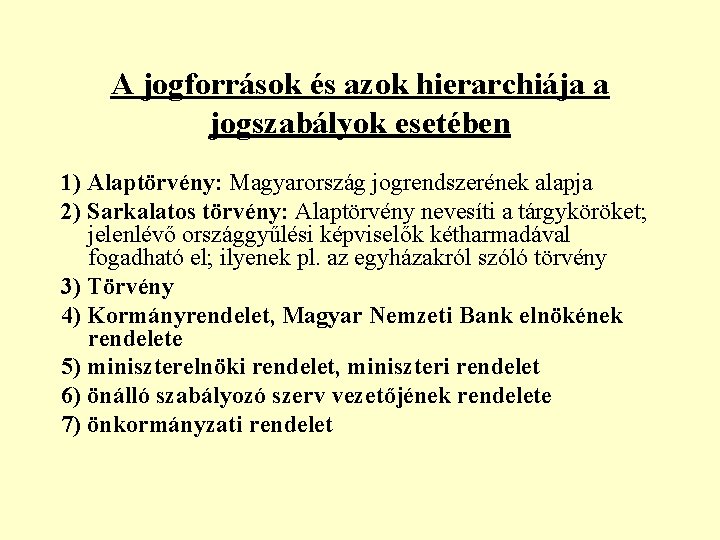 A jogforrások és azok hierarchiája a jogszabályok esetében 1) Alaptörvény: Magyarország jogrendszerének alapja 2)