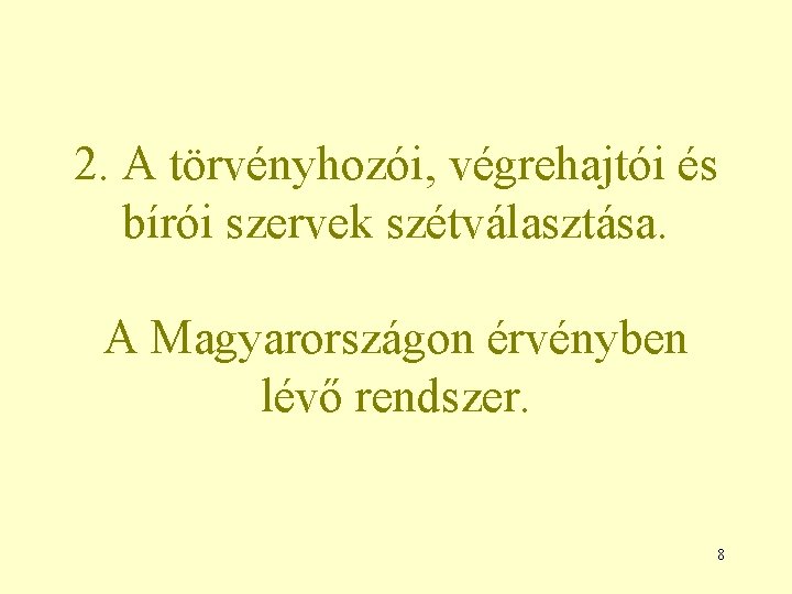 2. A törvényhozói, végrehajtói és bírói szervek szétválasztása. A Magyarországon érvényben lévő rendszer. 8