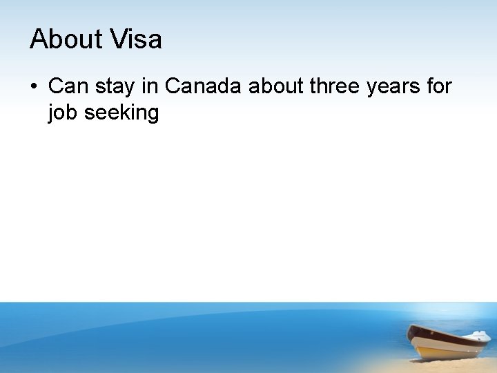 About Visa • Can stay in Canada about three years for job seeking 