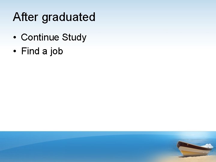 After graduated • Continue Study • Find a job 