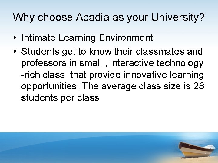 Why choose Acadia as your University? • Intimate Learning Environment • Students get to