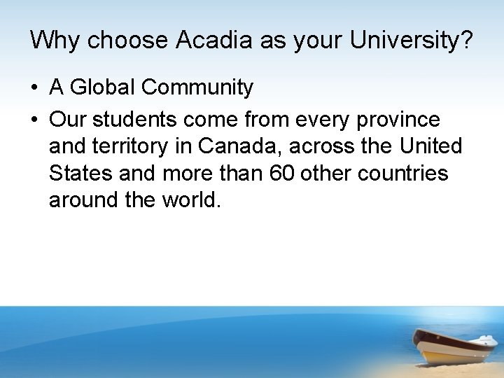 Why choose Acadia as your University? • A Global Community • Our students come