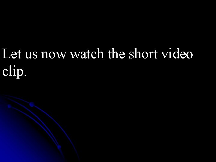 Let us now watch the short video clip. 