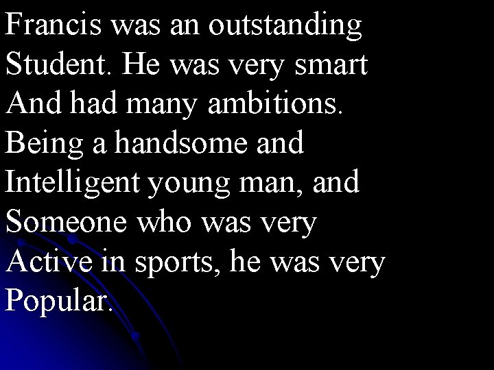 Francis was an outstanding Student. He was very smart And had many ambitions. Being