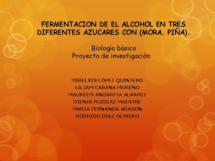 FERMENTACION DE EL ALCOHOL EN TRES DIFERENTES AZUCARES CON (MORA, PIÑA). Biología básica Proyecto
