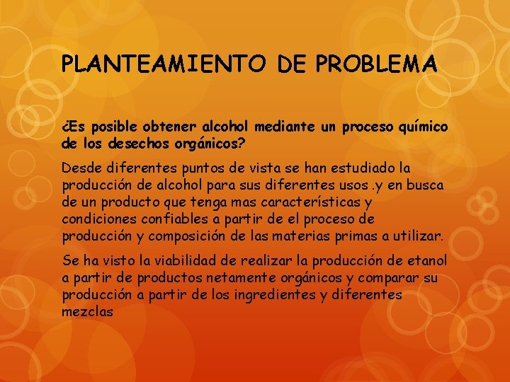 PLANTEAMIENTO DE PROBLEMA ¿Es posible obtener alcohol mediante un proceso químico de los desechos