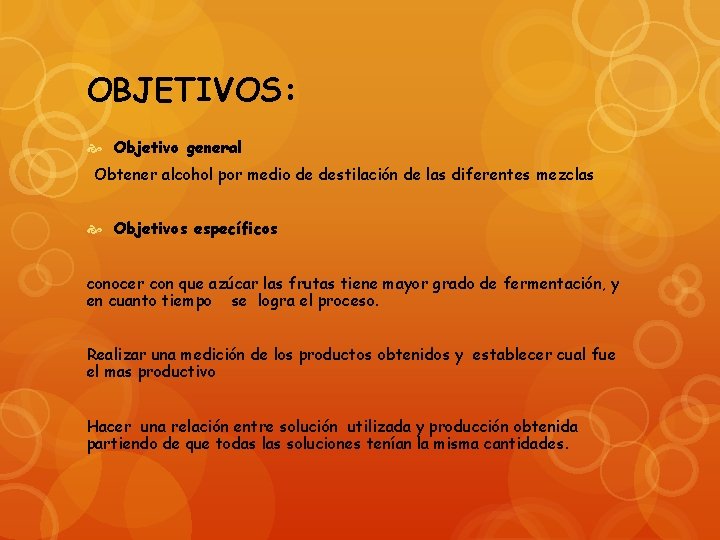 OBJETIVOS: Objetivo general Obtener alcohol por medio de destilación de las diferentes mezclas Objetivos