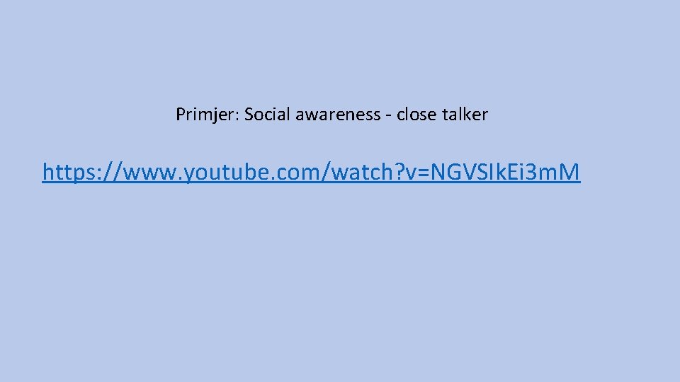 Primjer: Social awareness - close talker https: //www. youtube. com/watch? v=NGVSIk. Ei 3 m.