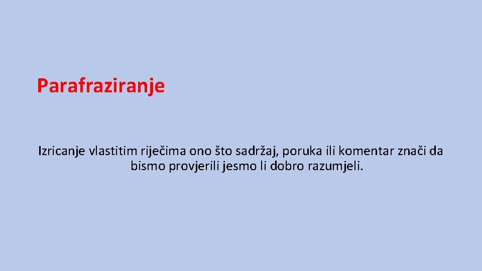 Parafraziranje Izricanje vlastitim riječima ono što sadržaj, poruka ili komentar znači da bismo provjerili Parafraziranje Izricanje vlastitim riječima ono što sadržaj, poruka ili komentar znači da bismo provjerili