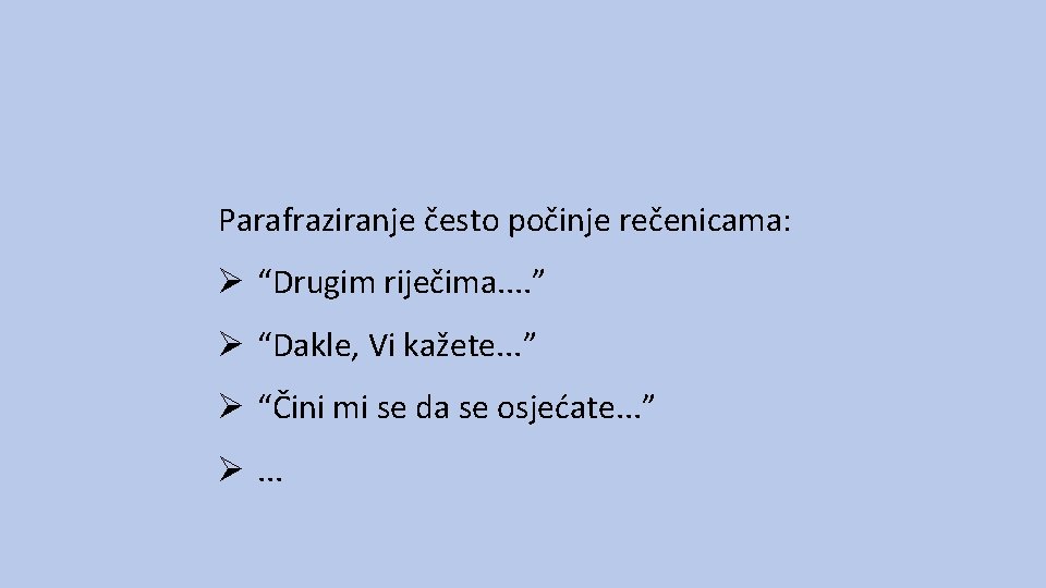 Parafraziranje često počinje rečenicama: Ø “Drugim riječima. . ” Ø “Dakle, Vi kažete. . Parafraziranje često počinje rečenicama: Ø “Drugim riječima. . ” Ø “Dakle, Vi kažete. .