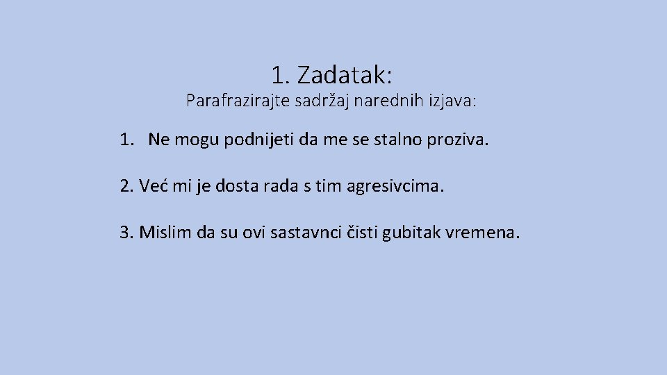 1. Zadatak: Parafrazirajte sadržaj narednih izjava: 1. Ne mogu podnijeti da me se stalno 1. Zadatak: Parafrazirajte sadržaj narednih izjava: 1. Ne mogu podnijeti da me se stalno