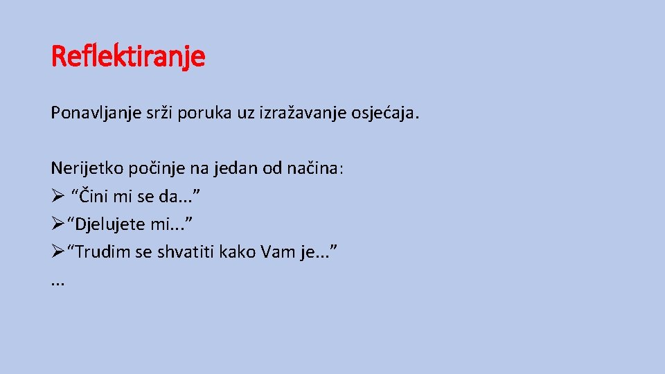 Reflektiranje Ponavljanje srži poruka uz izražavanje osjećaja. Nerijetko počinje na jedan od načina: Ø