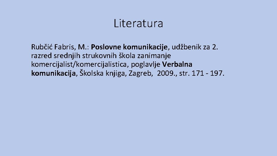 Literatura Rubčić Fabris, M. : Poslovne komunikacije, udžbenik za 2. razred srednjih strukovnih škola Literatura Rubčić Fabris, M. : Poslovne komunikacije, udžbenik za 2. razred srednjih strukovnih škola