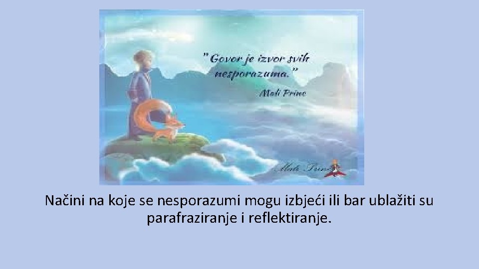 Načini na koje se nesporazumi mogu izbjeći ili bar ublažiti su parafraziranje i reflektiranje. Načini na koje se nesporazumi mogu izbjeći ili bar ublažiti su parafraziranje i reflektiranje.
