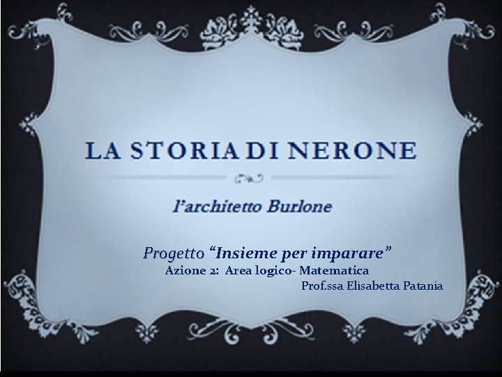 Progetto “Insieme per imparare” Azione 2: Area logico- Matematica Prof. ssa Elisabetta Patania 