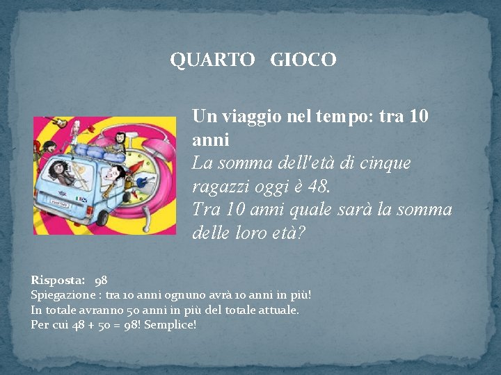  QUARTO GIOCO Un viaggio nel tempo: tra 10 anni La somma dell'età di
