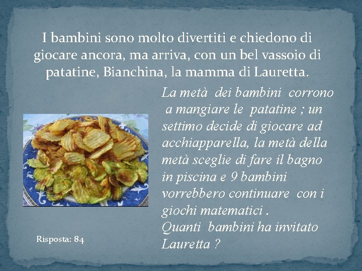 I bambini sono molto divertiti e chiedono di giocare ancora, ma arriva, con un