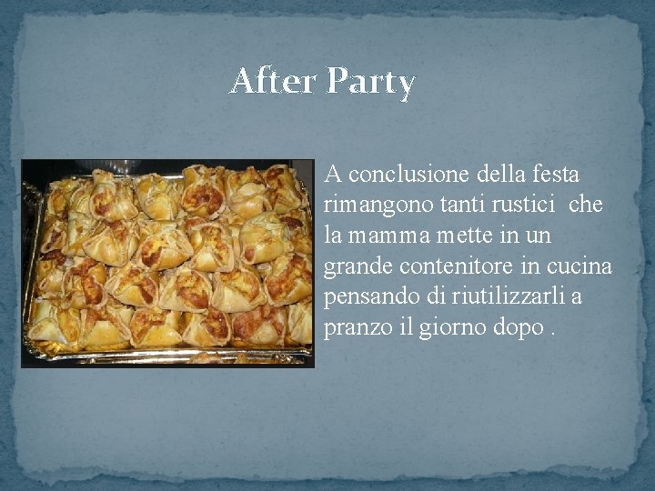 After Party A conclusione della festa rimangono tanti rustici che la mamma mette in