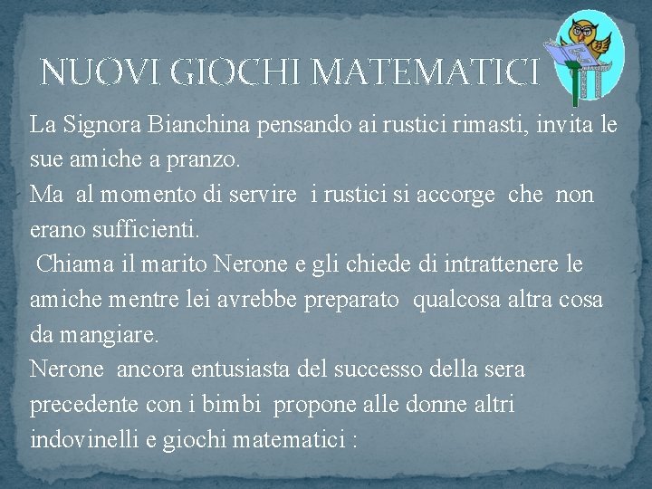 NUOVI GIOCHI MATEMATICI La Signora Bianchina pensando ai rustici rimasti, invita le sue amiche