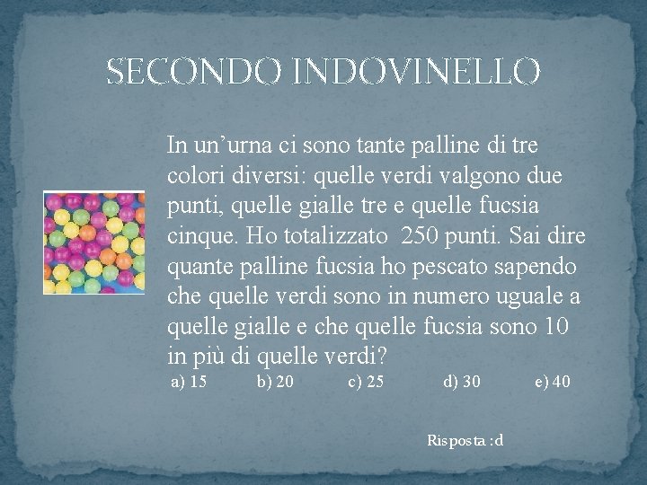 SECONDO INDOVINELLO In un’urna ci sono tante palline di tre colori diversi: quelle verdi