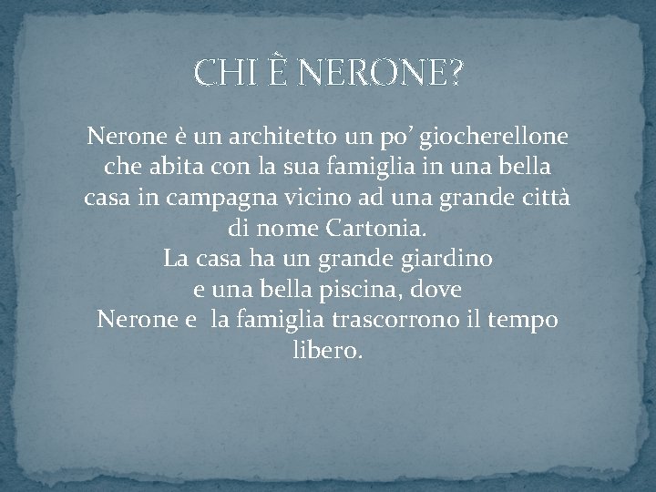 CHI È NERONE? Nerone è un architetto un po’ giocherellone che abita con la