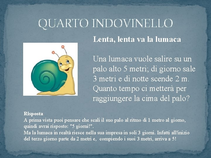 QUARTO INDOVINELLO Lenta, lenta va la lumaca Una lumaca vuole salire su un palo