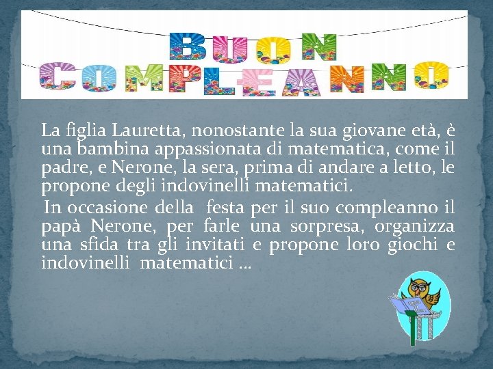  La figlia Lauretta, nonostante la sua giovane età, è una bambina appassionata di