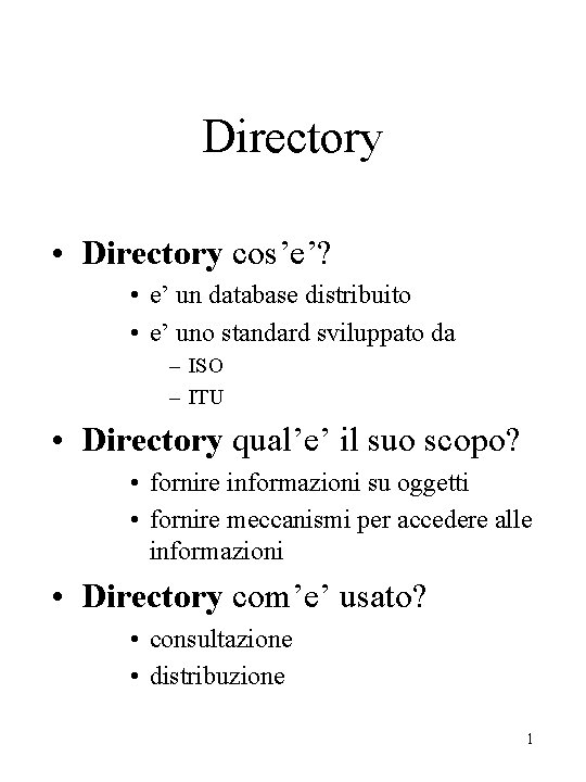 Directory • Directory cos’e’? • e’ un database distribuito • e’ uno standard sviluppato