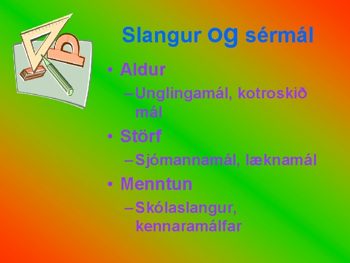 Slangur og sérmál • Aldur – Unglingamál, kotroskið mál • Störf – Sjómannamál, læknamál