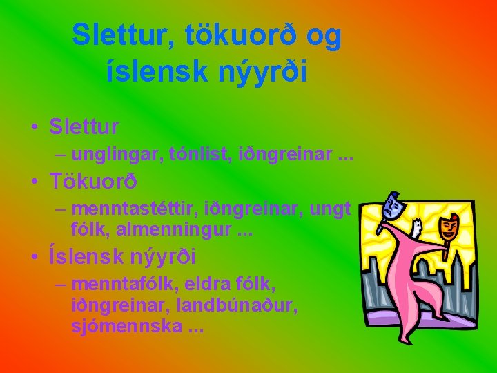 Slettur, tökuorð og íslensk nýyrði • Slettur – unglingar, tónlist, iðngreinar. . . •