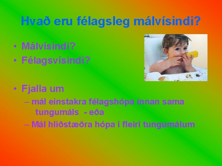 Hvað eru félagsleg málvísindi? • Málvísindi? • Félagsvísindi? • Fjalla um – mál einstakra