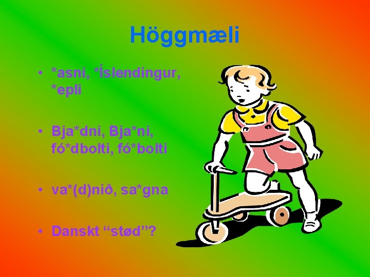 Höggmæli • *asni, *Íslendingur, *epli • Bja*dni, Bja*ni, fó*dbolti, fó*bolti • va*(d)nið, sa*gna •