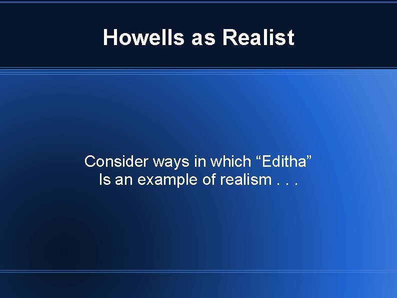 Howells as Realist Consider ways in which “Editha” Is an example of realism. . Howells as Realist Consider ways in which “Editha” Is an example of realism. .
