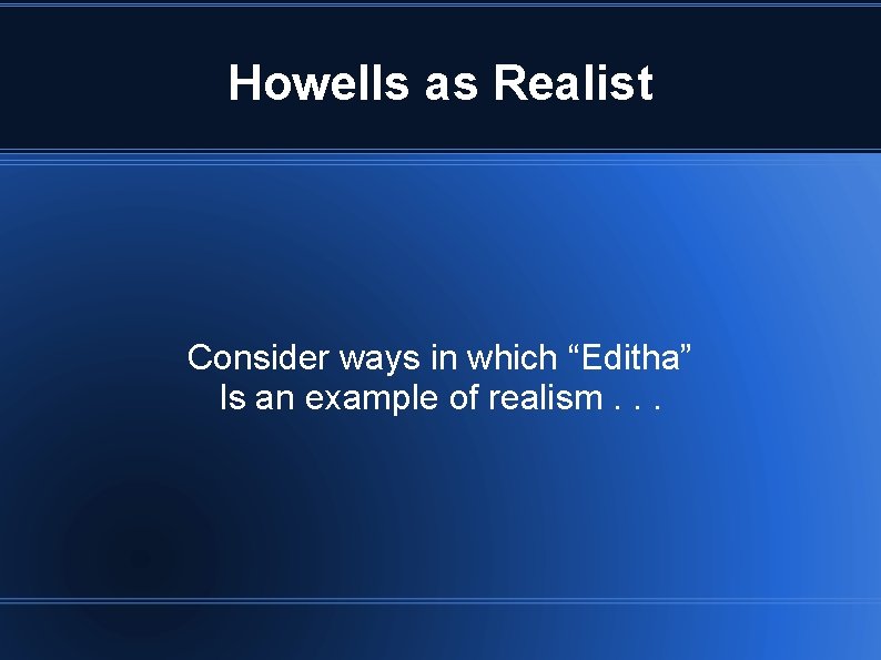 Howells as Realist Consider ways in which “Editha” Is an example of realism. .