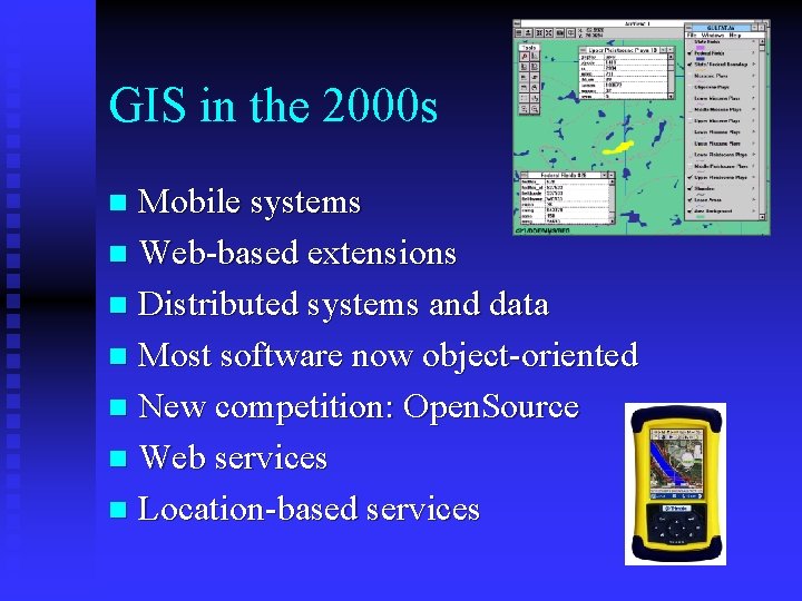 GIS in the 2000 s Mobile systems n Web-based extensions n Distributed systems and