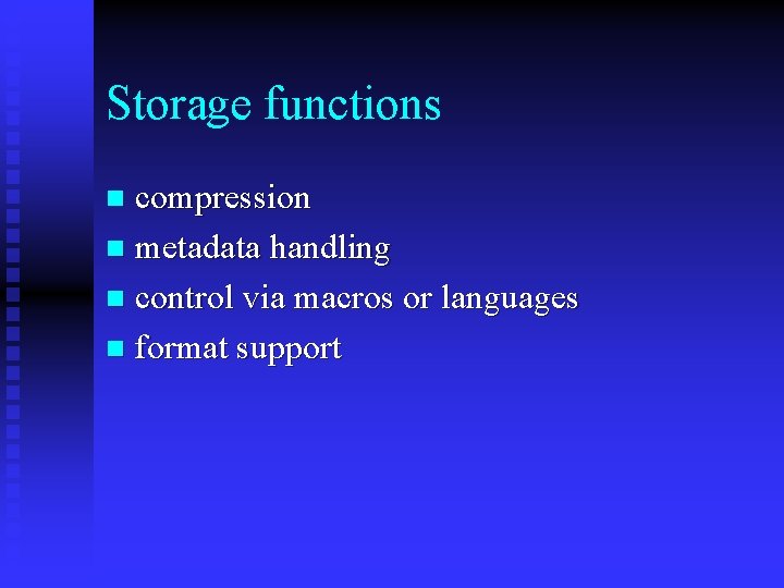 Storage functions compression n metadata handling n control via macros or languages n format