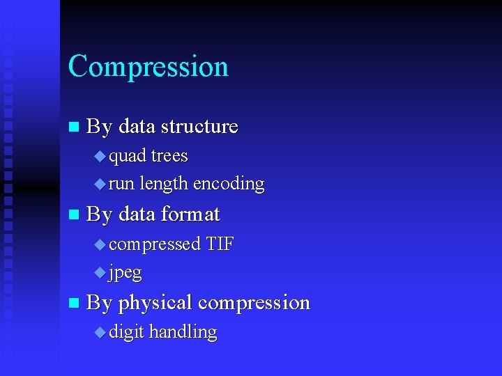 Compression n By data structure u quad trees u run length encoding n By
