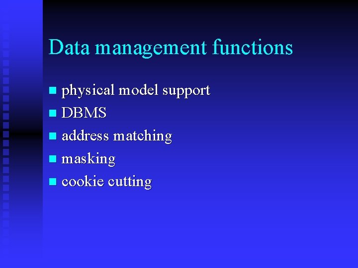 Data management functions physical model support n DBMS n address matching n masking n
