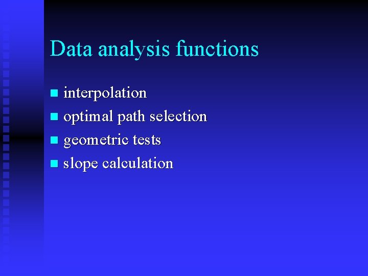 Data analysis functions interpolation n optimal path selection n geometric tests n slope calculation