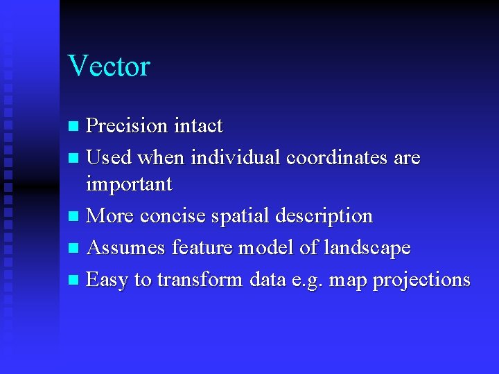 Vector Precision intact n Used when individual coordinates are important n More concise spatial