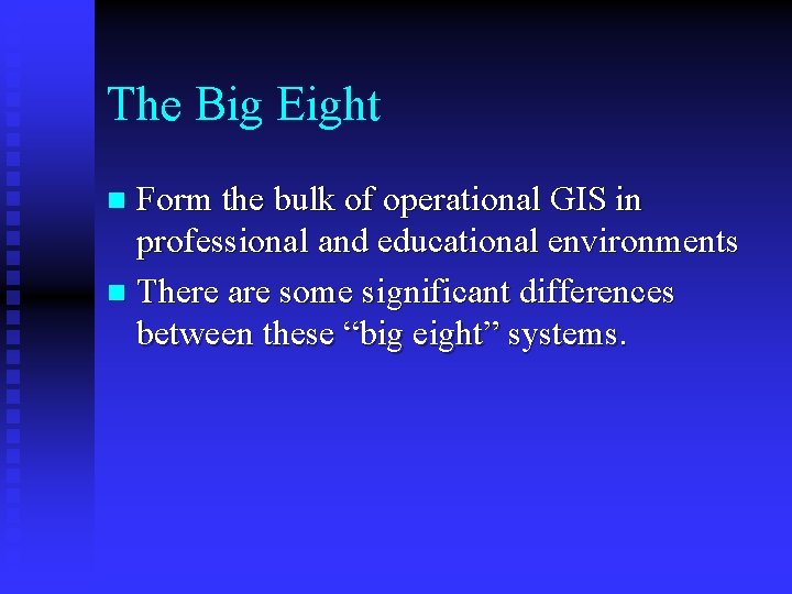 The Big Eight Form the bulk of operational GIS in professional and educational environments