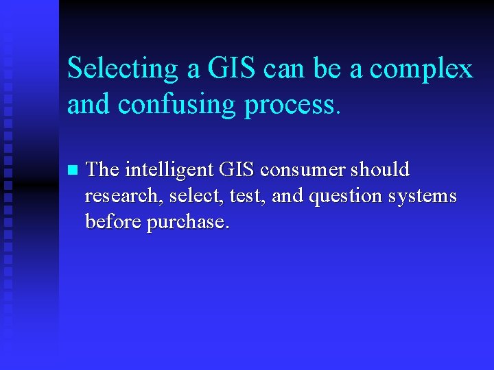 Selecting a GIS can be a complex and confusing process. n The intelligent GIS