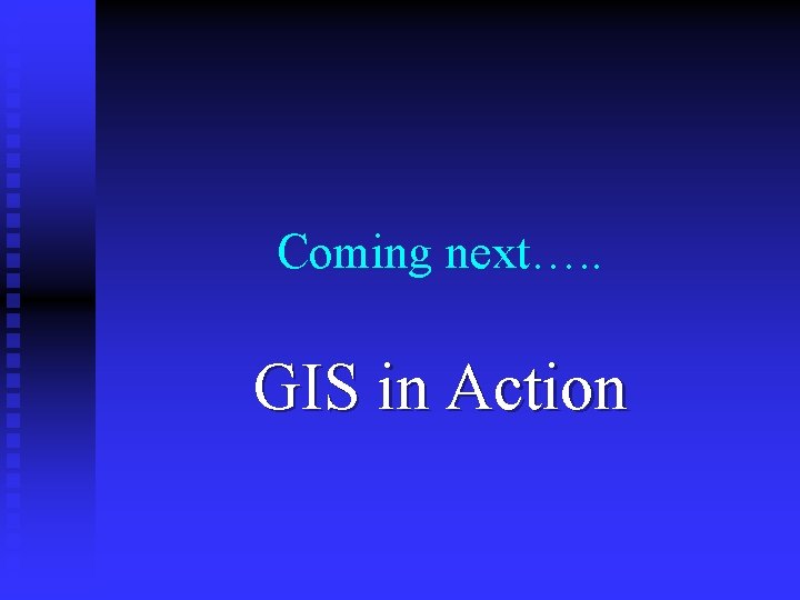 Coming next…. . GIS in Action 