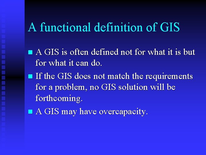 A functional definition of GIS A GIS is often defined not for what it