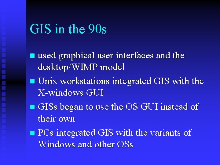 GIS in the 90 s used graphical user interfaces and the desktop/WIMP model n