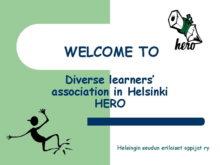 WELCOME TO Diverse learners’ association in Helsinki HERO Helsingin seudun erilaiset oppijat ry 