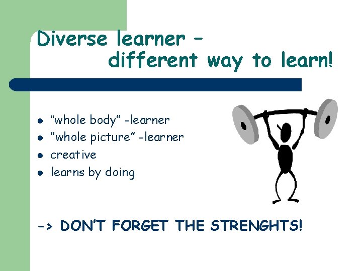 Diverse learner – different way to learn! l l ”whole body” -learner ”whole picture”