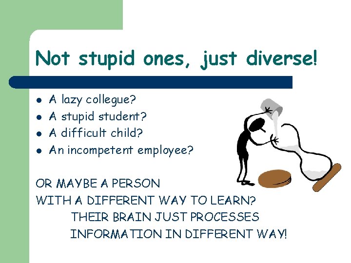 Not stupid ones, just diverse! l l A lazy collegue? A stupid student? A