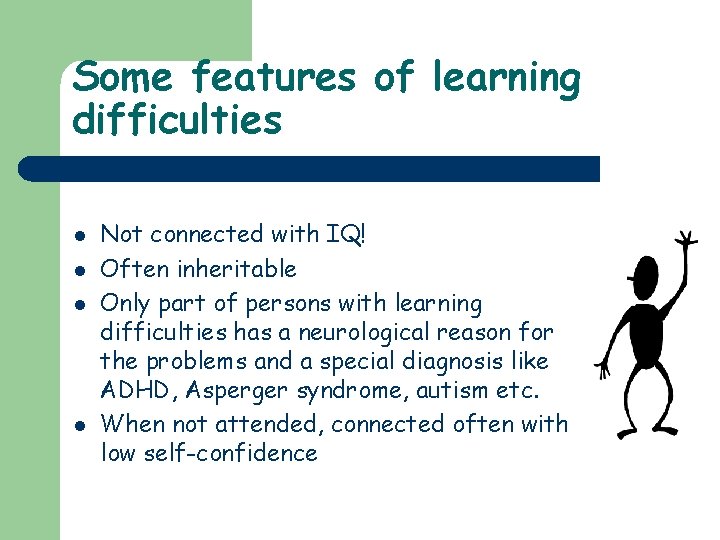 Some features of learning difficulties l l Not connected with IQ! Often inheritable Only